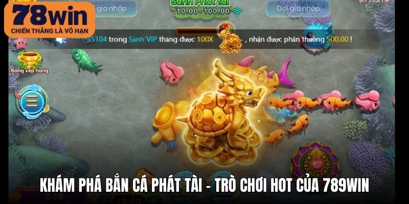 Khám phá bắn cá Phát Tài - Trò chơi hot của 789win