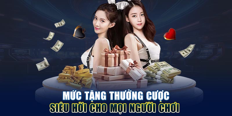 Mức tặng thưởng cược siêu hời cho mọi người chơi 